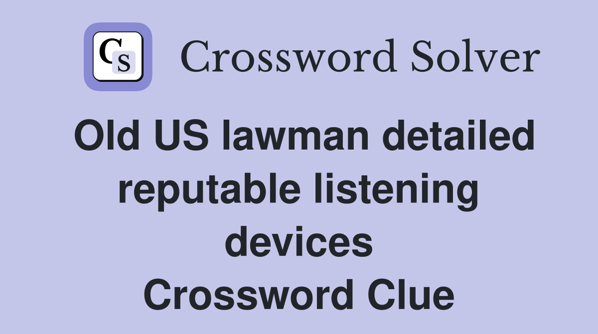 Old US lawman detailed reputable listening devices Crossword Clue